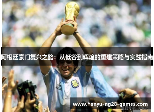 阿根廷豪门复兴之路：从低谷到辉煌的重建策略与实践指南