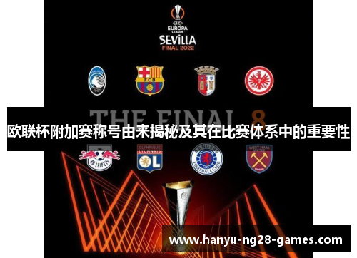 欧联杯附加赛称号由来揭秘及其在比赛体系中的重要性 欧联杯附加赛称号由来揭秘及其在比赛体系中的重要性