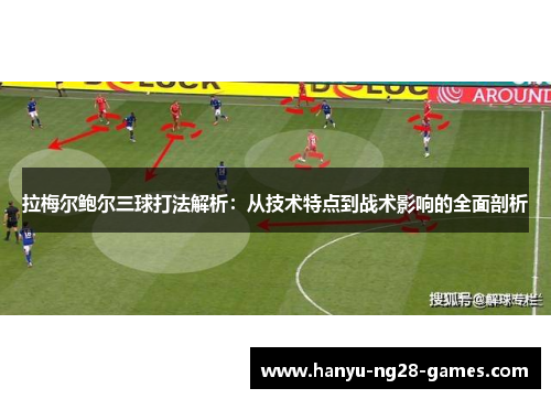 拉梅尔鲍尔三球打法解析:从技术特点到战术影响的全面剖析 拉梅尔鲍尔三球打法解析:从技术特点到战术影响的全面剖析