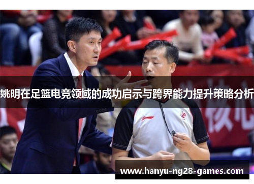 姚明在足篮电竞领域的成功启示与跨界能力提升策略分析