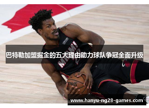 巴特勒加盟掘金的五大理由助力球队争冠全面升级