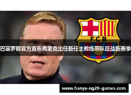 巴塞罗那官方宣布弗里克出任新任主教练带队征战新赛季