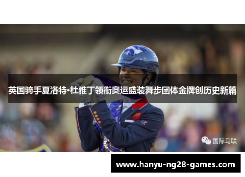 英国骑手夏洛特·杜雅丁领衔奥运盛装舞步团体金牌创历史新篇