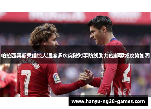帕拉西奥斯凭借惊人速度多次突破对手防线助力成都蓉城攻势如潮