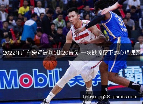 2022年广东宏远被判0比20告负 一次缺席留下的心理课题